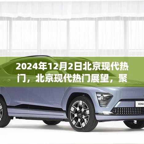 北京现代未来科技与文化的融合展望，聚焦未来热门趋势（2024年12月2日）