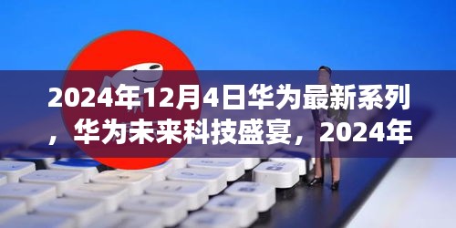 华为未来科技盛宴，引领未来生活潮流的全新系列科技产品发布在即