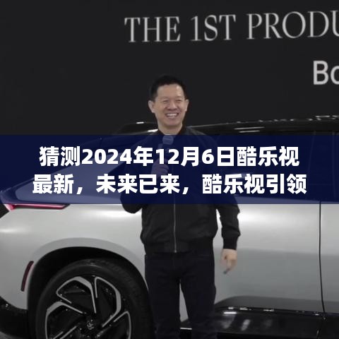 猜测2024年12月6日酷乐视最新，未来已来，酷乐视引领变革，2024年12月6日，我们共同迈向自信的明天
