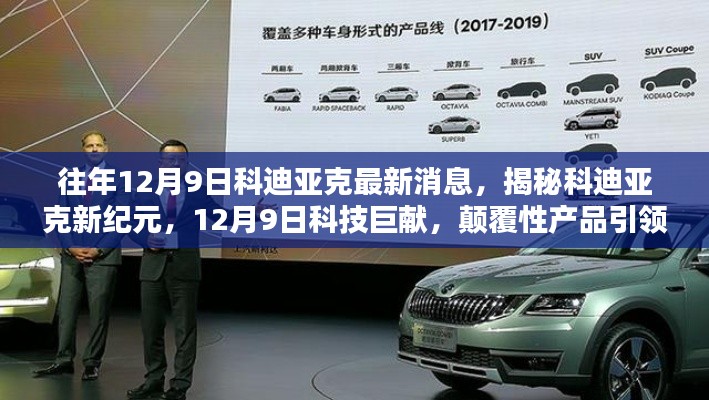 科迪亚克新纪元揭秘，颠覆性产品引领未来生活，最新消息尽在12月9日科技巨献