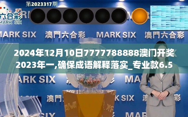 2024年12月10日7777788888澳门开奖2023年一,确保成语解释落实_专业款6.514