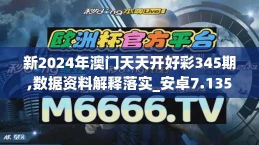 新2024年澳门天天开好彩345期,数据资料解释落实_安卓7.135