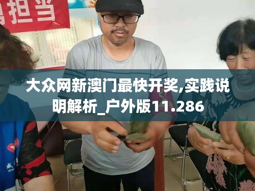 大众网新澳门最快开奖,实践说明解析_户外版11.286