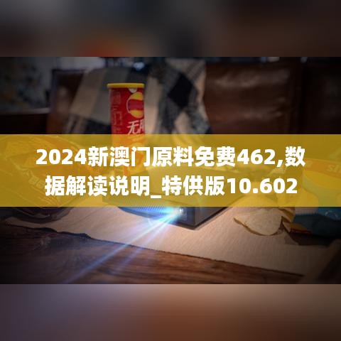 2024新澳门原料免费462,数据解读说明_特供版10.602