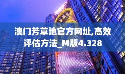 澳门芳草地官方网址,高效评估方法_M版4.328