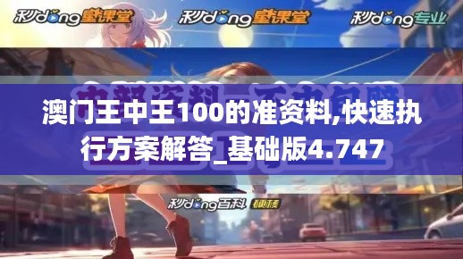 澳门王中王100的准资料,快速执行方案解答_基础版4.747
