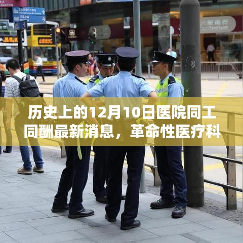 医院同工同酬最新动态与智能医疗系统升级报道，历史上的十二月十日革命性突破