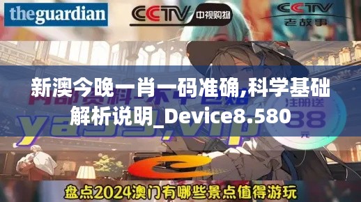 新澳今晚一肖一码准确,科学基础解析说明_Device8.580