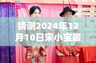 揭秘宋小宝最新动态，预测与了解偶像宋小宝在2024年12月10日的最新情况猜测。