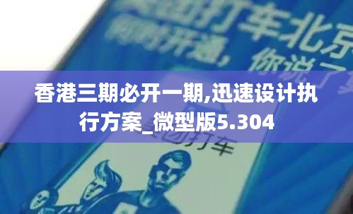香港三期必开一期,迅速设计执行方案_微型版5.304