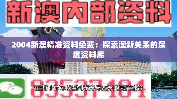 2004新澳精准资料免费：探索澳新关系的深度资料库