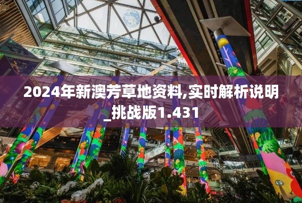2024年新澳芳草地资料,实时解析说明_挑战版1.431