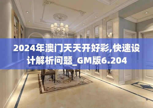 2024年澳门天天开好彩,快速设计解析问题_GM版6.204
