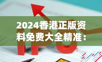 2024香港正版资料免费大全精准：提高资源可及性的先锋