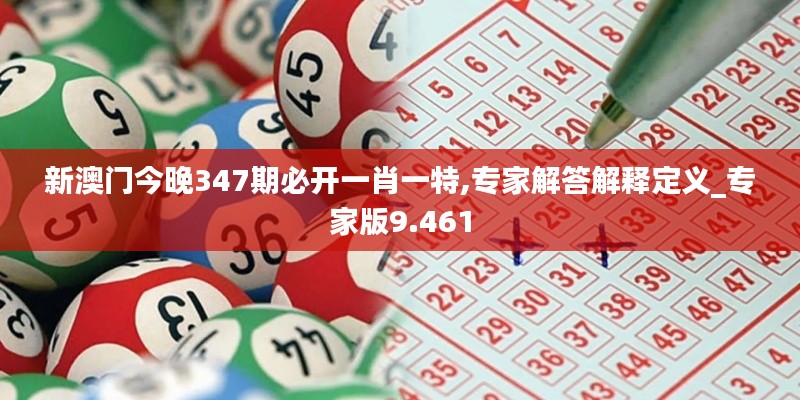 新澳门今晚347期必开一肖一特,专家解答解释定义_专家版9.461