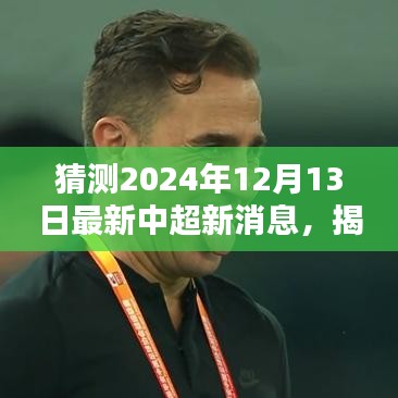 揭秘未来中超动态，预测与分析2024年12月13日中超新消息走向及猜测揭秘