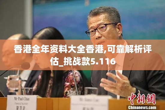 香港全年资料大全香港,可靠解析评估_挑战款5.116