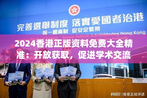 2024香港正版资料免费大全精准：开放获取，促进学术交流的新平台