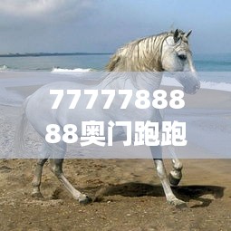 7777788888奥门跑跑马348期：对马匹精神的深刻感悟