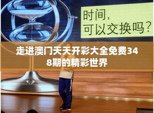 走进澳门天天开彩大全免费348期的精彩世界