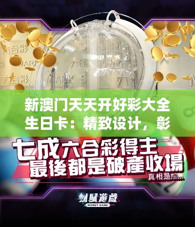 新澳门天天开好彩大全生日卡：精致设计，彰显品味