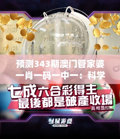 预测343期澳门管家婆一肖一码一中一：科学方法与直觉猜测的结合