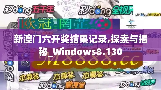 新澳门六开奖结果记录,探索与揭秘_Windows8.130