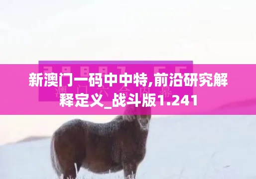 新澳门一码中中特,前沿研究解释定义_战斗版1.241
