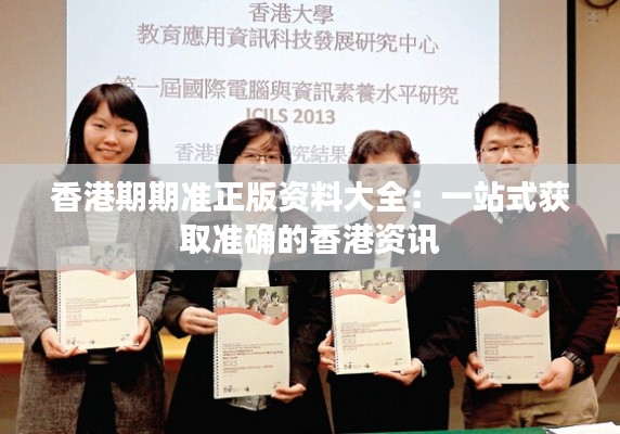 香港期期准正版资料大全：一站式获取准确的香港资讯