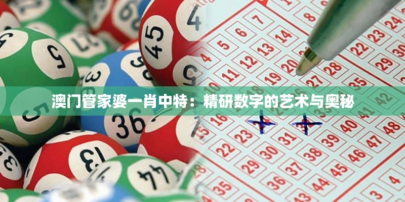 澳门管家婆一肖中特：精研数字的艺术与奥秘