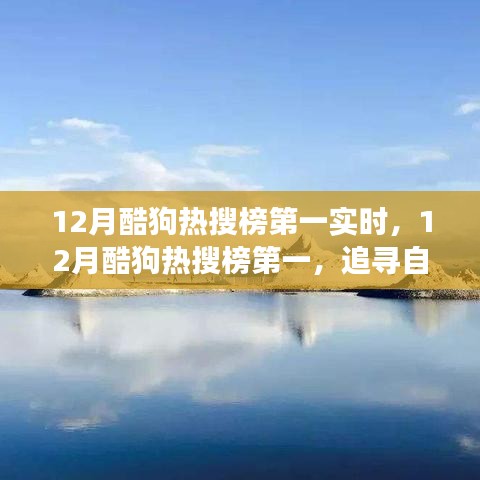 12月酷狗热搜榜首位，追寻自然美景之旅，拥抱内心的宁静奇迹时刻