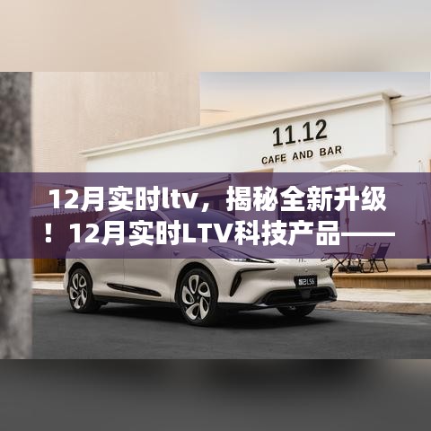揭秘全新升级！智能生活触手可及，12月实时LTV科技产品引领未来潮流新纪元