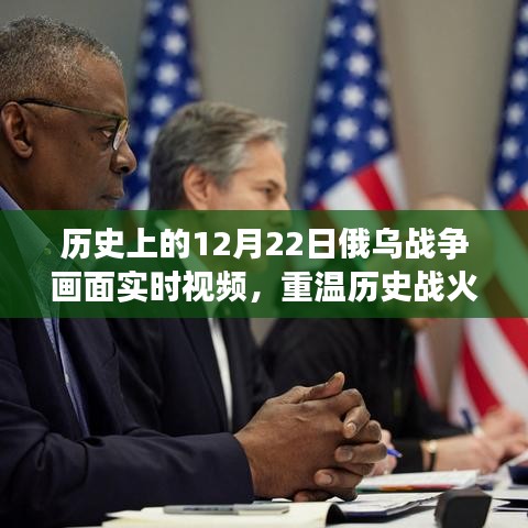 新一代智能战争影像系统发布，重温俄乌战争历史瞬间，科技重塑实时视频体验 12月22日俄乌战争影像回顾