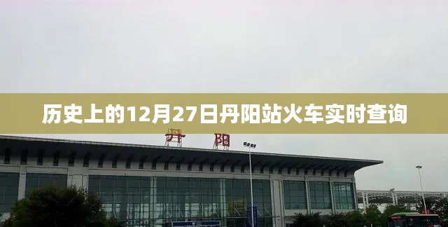 丹阳站历史火车实时查询，12月27日火车时刻表