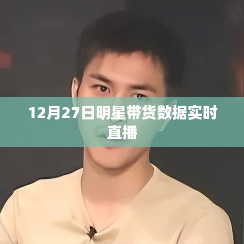 明星带货数据直播榜单揭晓，12月27日实时更新