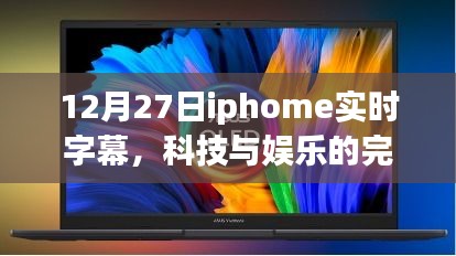 12月27日iPhone实时字幕，科技娱乐融合新体验