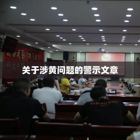 涉黄问题警示，守护网络纯净，远离不良内容