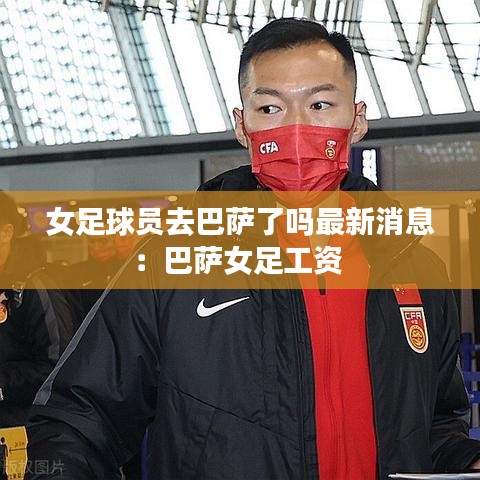 女足球员去巴萨了吗最新消息：巴萨女足工资 