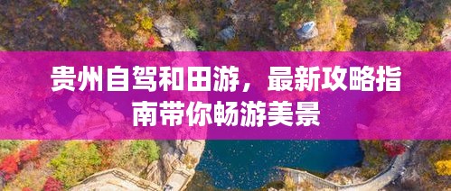 贵州自驾和田游，最新攻略指南带你畅游美景