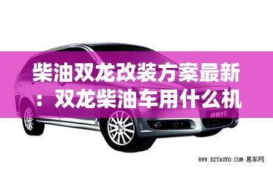 柴油双龙改装方案最新：双龙柴油车用什么机油 