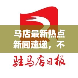 马店最新热点新闻速递，不容错过！