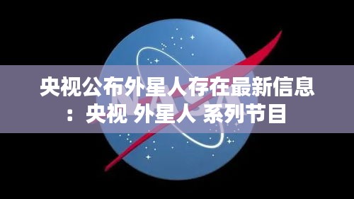 央视公布外星人存在最新信息：央视 外星人 系列节目 