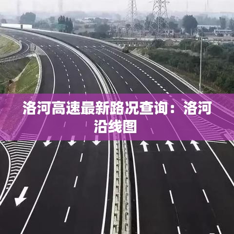 洛河高速最新路况查询：洛河沿线图 