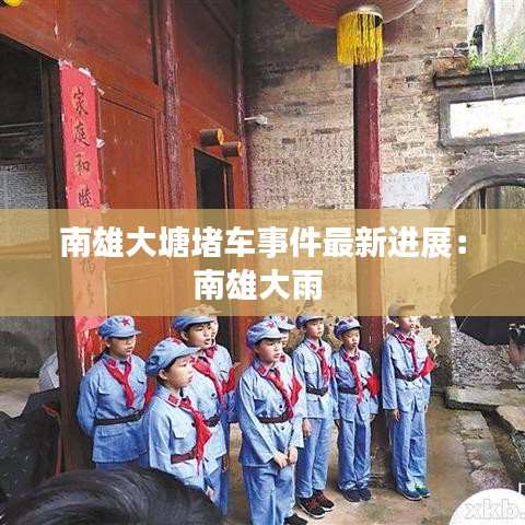 南雄大塘堵车事件最新进展：南雄大雨 