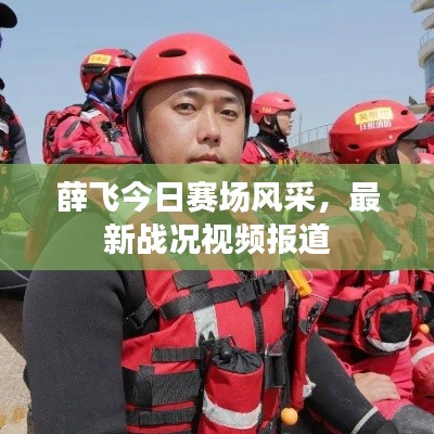 薛飞今日赛场风采，最新战况视频报道