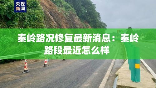 秦岭路况修复最新消息：秦岭路段最近怎么样 