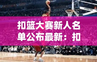 扣篮大赛新人名单公布最新：扣篮大赛最精彩的一届 