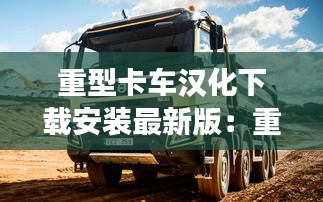 重型卡车汉化下载安装最新版：重型卡车运重型卡车游戏 