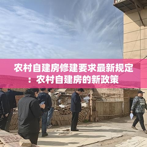 农村自建房修建要求最新规定：农村自建房的新政策 