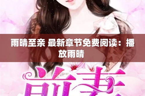 雨晴至亲 最新章节免费阅读：播放雨晴 